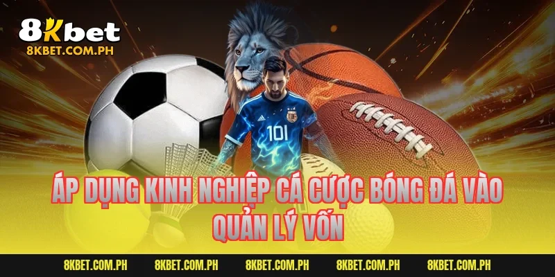 Áp dụng kinh nghiệp cá cược bóng đá vào quản lý vốn