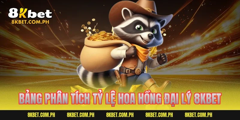 Bảng phân tích tỷ lệ hoa hồng đại lý 8kbet