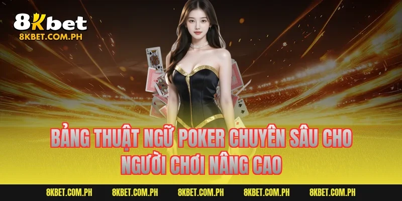 Bảng thuật ngữ poker chuyên sâu cho người chơi nâng cao