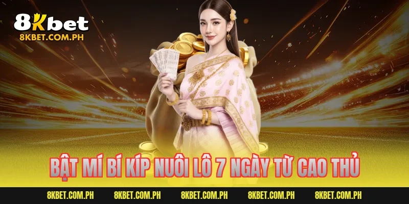 Bật mí bí kíp nuôi lô 7 ngày từ cao thủ