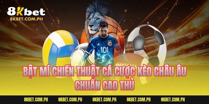 Bật mí chiến thuật cá cược kèo châu Âu chuẩn cao thủ