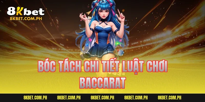 Bóc tách chi tiết luật chơi Baccarat
