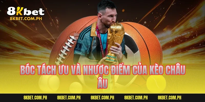 Bóc tách ưu và nhược điểm của kèo châu Âu