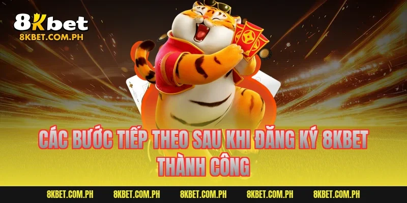 Các bước tiếp theo sau khi đăng ký 8kbet thành công