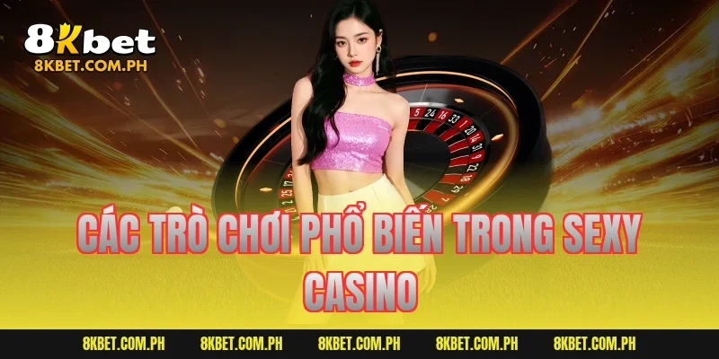 Các trò chơi phổ biến trong Sexy Casino