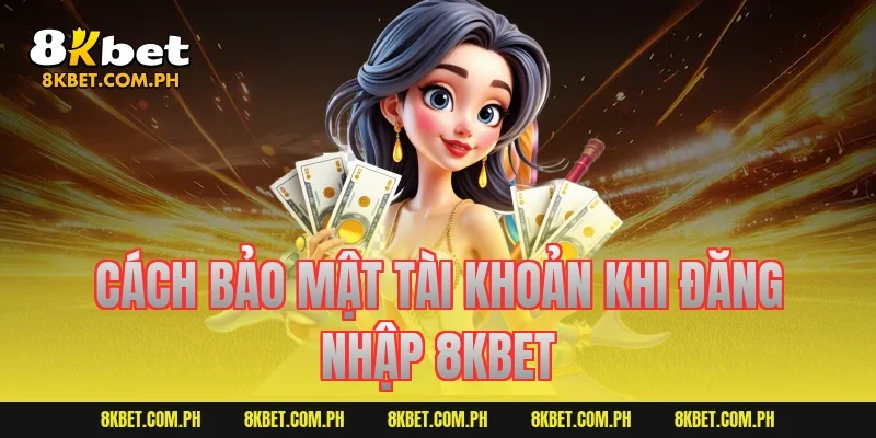 Cách bảo mật tài khoản khi đăng nhập 8KBET
