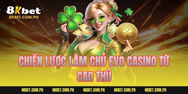 Chiến lược làm chủ Evo Casino từ cao thủ