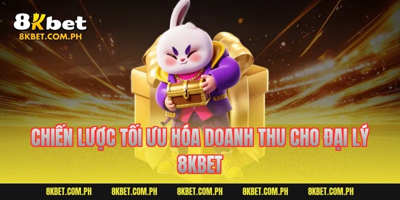 Chiến lược tối ưu hóa doanh thu cho đại lý 8kbet