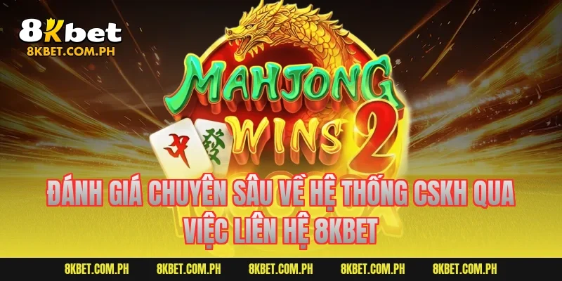 Đánh giá chuyên sâu về hệ thống CSKH qua việc liên hệ 8kbet