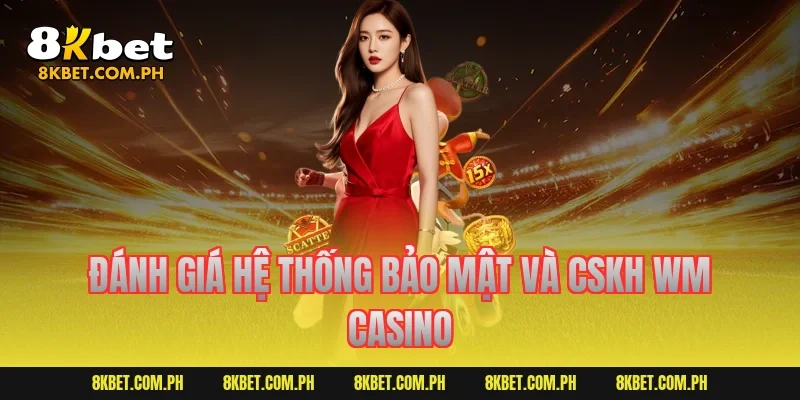 Đánh giá hệ thống bảo mật và CSKH WM Casino