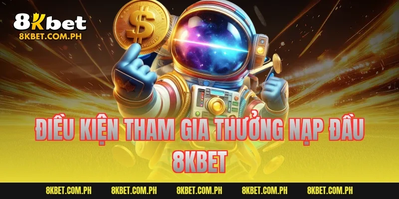 Điều kiện tham gia thưởng nạp đầu 8KBET