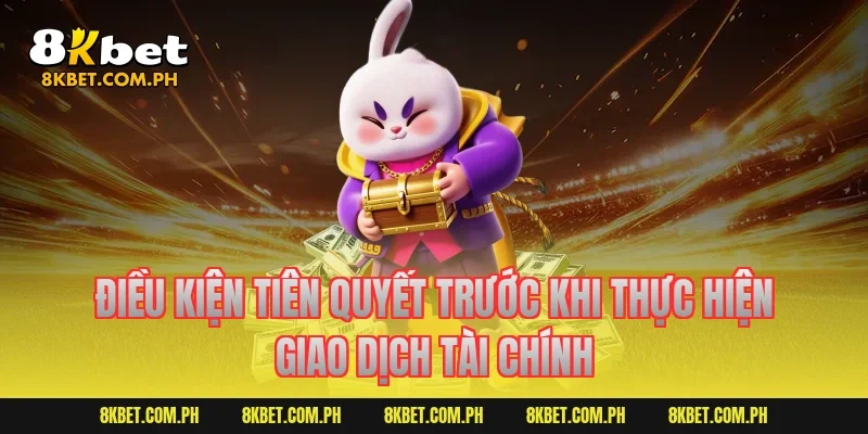 Điều kiện tiên quyết trước khi thực hiện giao dịch tài chính
