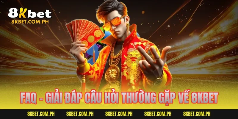 FAQ – Giải Đáp Câu Hỏi Thường Gặp Về 8KBET