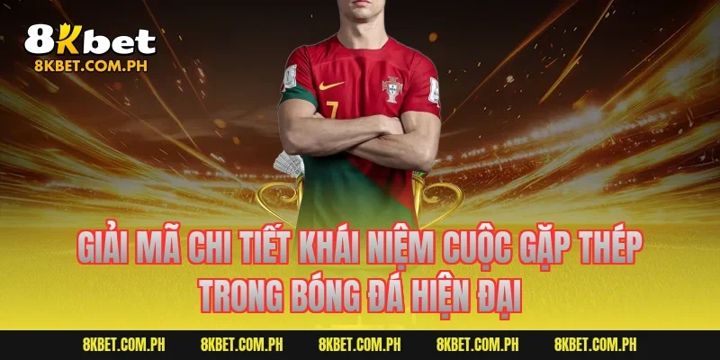 Giải mã chi tiết khái niệm cuộc gặp thép trong bóng đá hiện đại