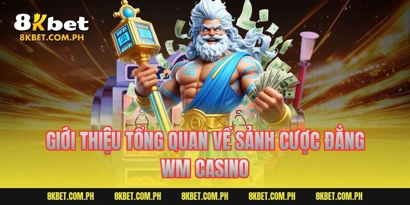 Giới thiệu tổng quan về sảnh cược đẳng WM Casino