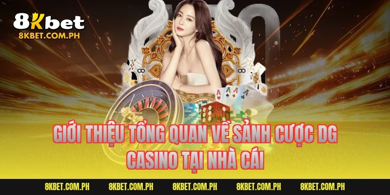 Giới thiệu tổng quan về sảnh cược DG Casino tại nhà cái