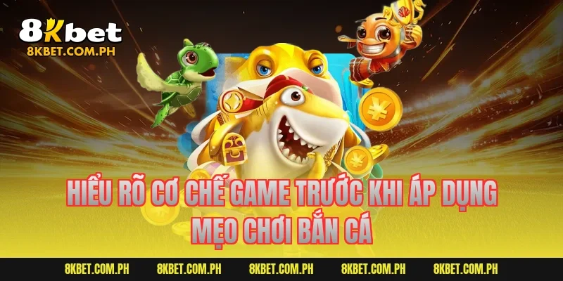 Hiểu rõ cơ chế game trước khi áp dụng mẹo chơi bắn cá