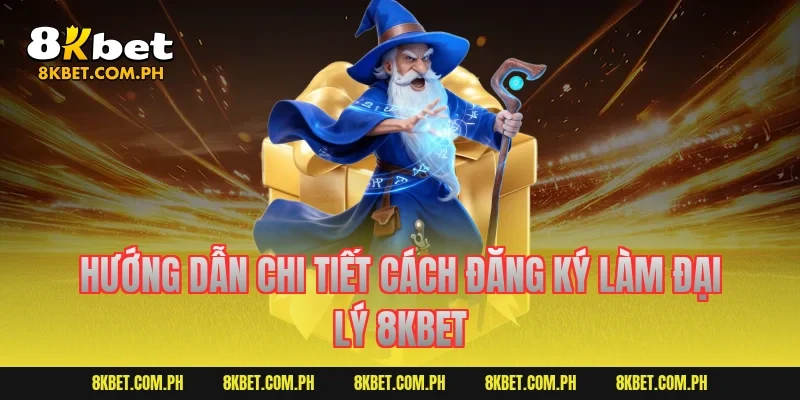 Hướng dẫn chi tiết cách đăng ký làm đại lý 8kbet
