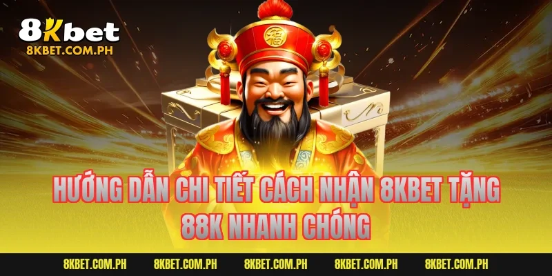 Hướng dẫn chi tiết cách nhận 8kbet tặng 88k nhanh chóng