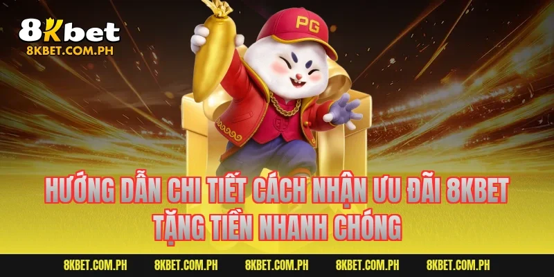 Hướng dẫn chi tiết cách nhận ưu đãi 8kbet tặng tiền nhanh chóng