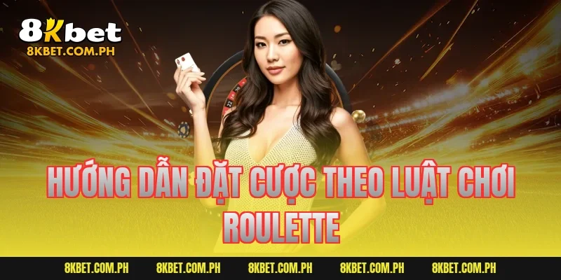 Hướng dẫn đặt cược theo luật chơi roulette