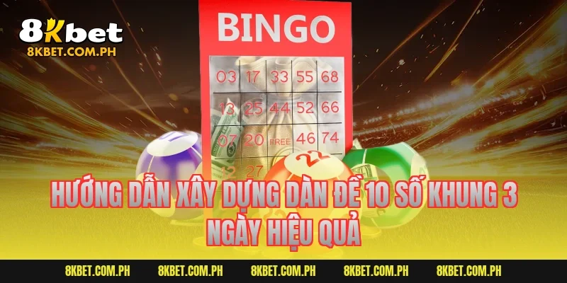 Hướng dẫn xây dựng dàn đề 10 số khung 3 ngày hiệu quả