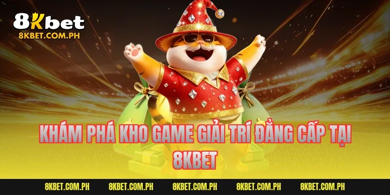 Khám Phá Kho Game Giải Trí Đẳng Cấp Tại 8KBET