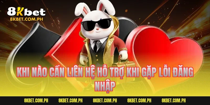 Khi nào cần liên hệ hỗ trợ khi gặp lỗi đăng nhập