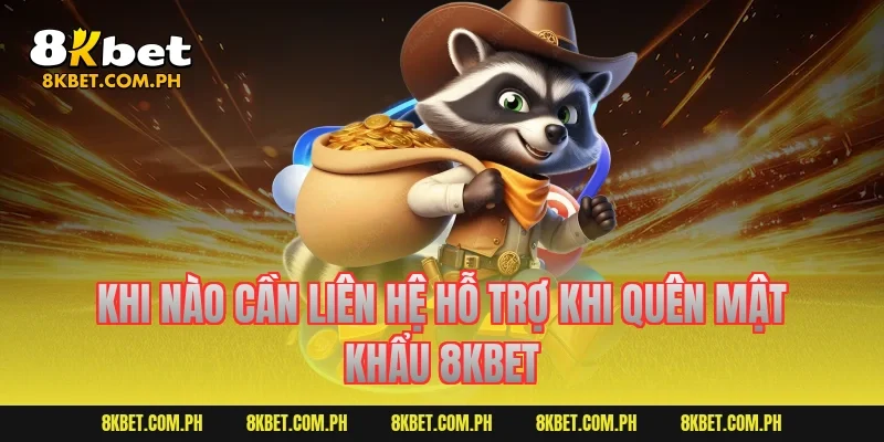 Khi nào cần liên hệ hỗ trợ khi quên mật khẩu 8KBET