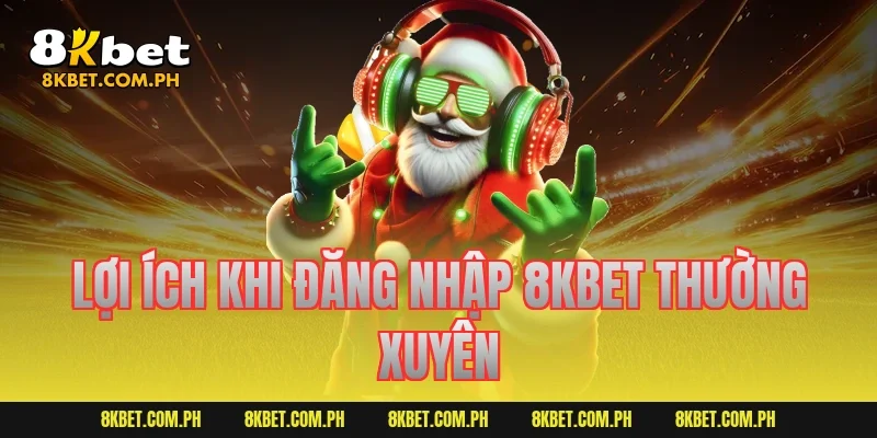 Lợi ích khi đăng nhập 8KBET thường xuyên