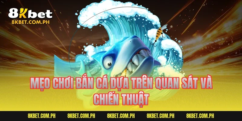 Mẹo chơi bắn cá dựa trên quan sát và chiến thuật