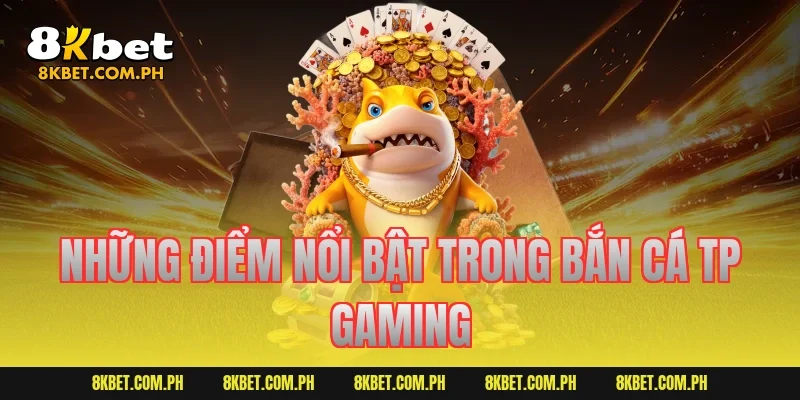 Những điểm nổi bật trong bắn cá TP Gaming