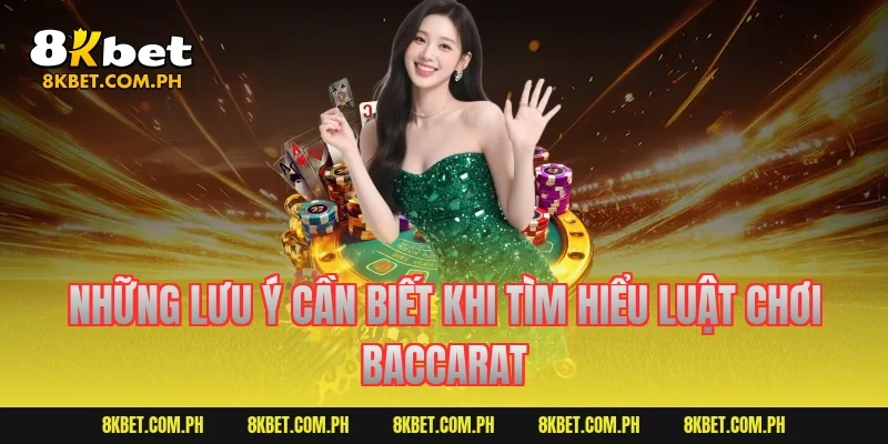 Những lưu ý cần biết khi tìm hiểu luật chơi baccarat