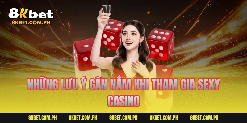 Những lưu ý cần nắm khi tham gia Sexy Casino