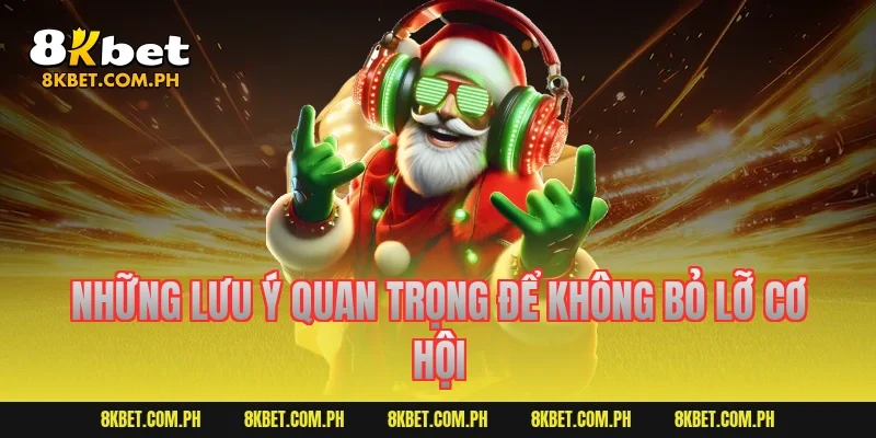 Những lưu ý quan trọng để không bỏ lỡ cơ hội