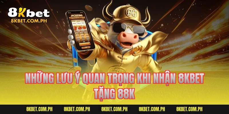 Những lưu ý quan trọng khi nhận 8kbet tặng 88k