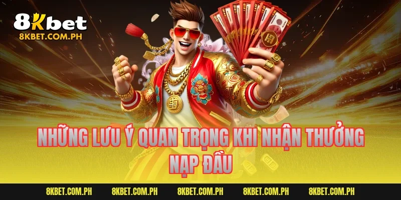 Những lưu ý quan trọng khi nhận thưởng nạp đầu