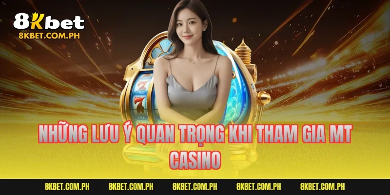 Những lưu ý quan trọng khi tham gia MT Casino