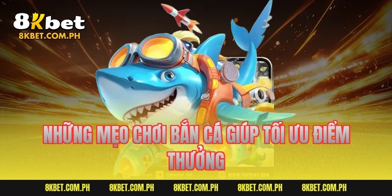 Những mẹo chơi bắn cá giúp tối ưu điểm thưởng
