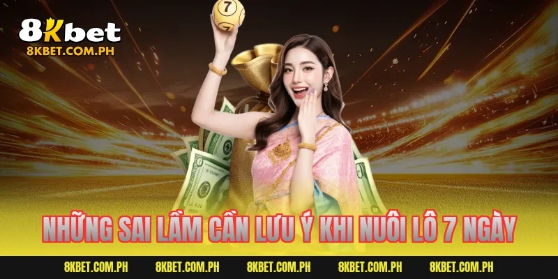Những sai lầm cần lưu ý khi nuôi lô 7 ngày