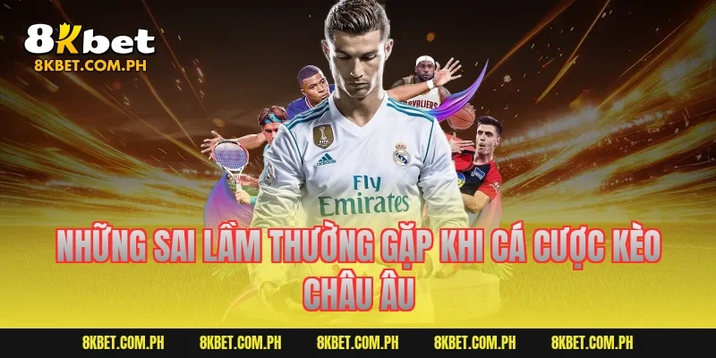 Những sai lầm thường gặp khi cá cược kèo châu Âu