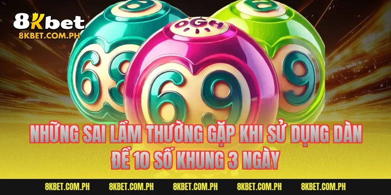Những sai lầm thường gặp khi sử dụng dàn đề 10 số khung 3 ngày
