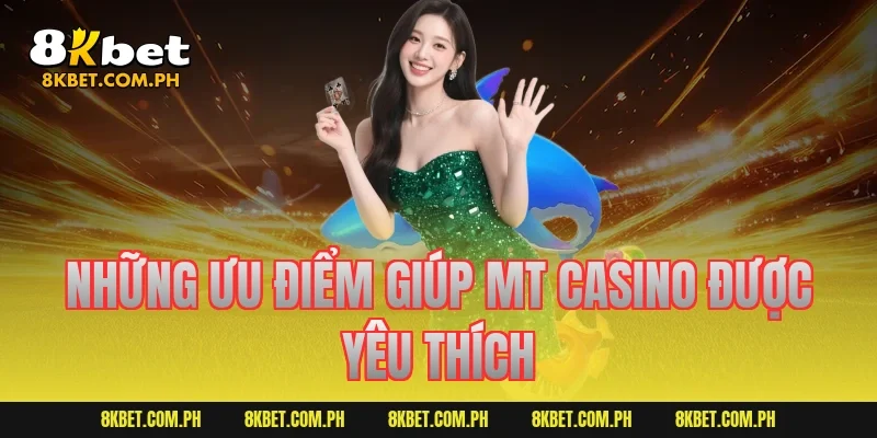 Những ưu điểm giúp MT Casino được yêu thích