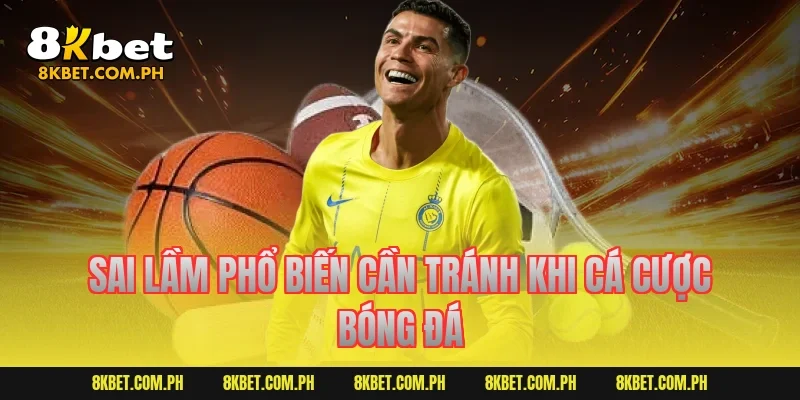 Sai lầm phổ biến cần tránh khi cá cược bóng đá