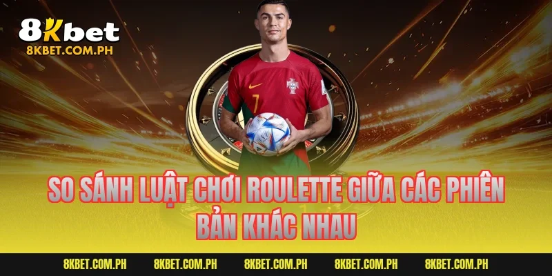 So sánh luật chơi roulette giữa các phiên bản khác nhau
