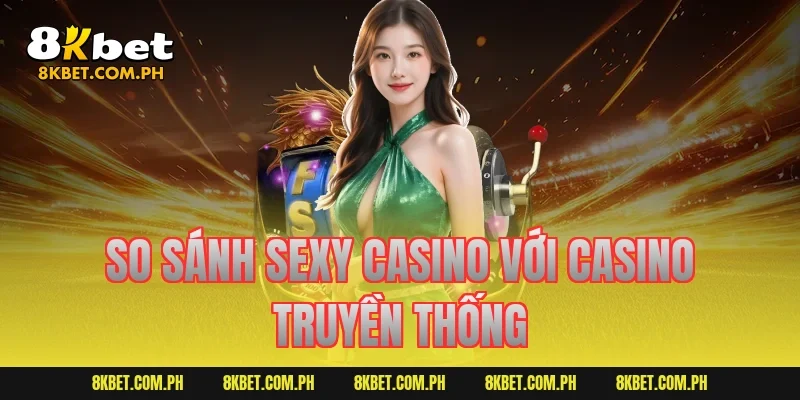 So sánh sexy casino với casino truyền thống