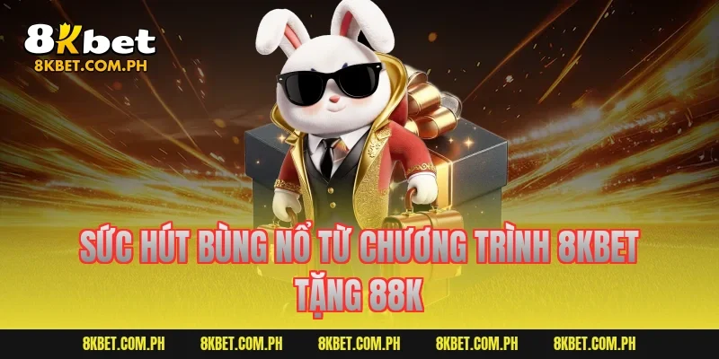 Sức hút bùng nổ từ chương trình 8kbet tặng 88k