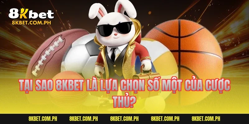 Tại Sao 8KBET Là Lựa Chọn Số Một Của Cược Thủ?
