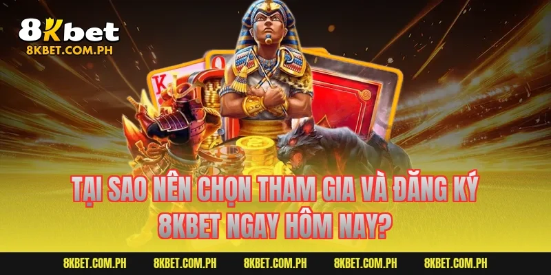 Tại sao nên chọn tham gia và đăng ký 8kbet ngay hôm nay?