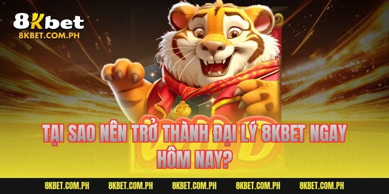 Tại sao nên trở thành đại lý 8kbet ngay hôm nay?